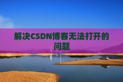 解决CSDN博客无法打开的问题